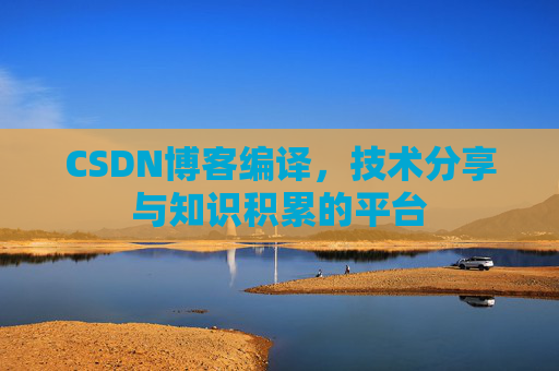 CSDN博客编译，技术分享与知识积累的平台