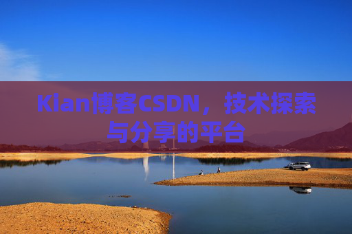 Kian博客CSDN，技术探索与分享的平台